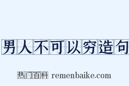 男人不可以穷造句是什么意思的图片